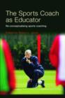 Image for The sports coach as educator  : re-conceptualising sports coaching