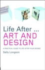 Image for Life after - art and design  : a practical guide to life after your degree
