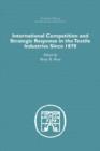Image for International Competition and Strategic Response in the Textile Industries SInce 1870