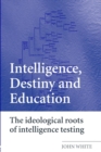 Image for Intelligence, destiny and education  : the ideological roots of intelligence testing