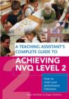 Image for A teaching assistant&#39;s complete guide to achieving NVQ Level 2  : how to meet your performance indicators