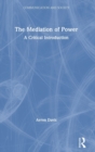 Image for The mediation of power  : a critical introduction