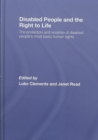 Image for Disabled people and the right to life  : the protection and violation of disabled people&#39;s most basic human rights