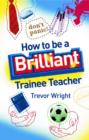 Image for How to be a Brilliant Trainee Teacher