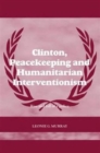 Image for Clinton, peacekeeping and humanitarian interventionism  : rise and fall of a policy
