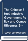 Image for The Chinese steel industry  : government policy and competitiveness build-up