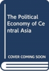 Image for The Political Economy of Central Asia