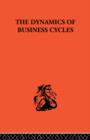 Image for The Dynamics of Business Cycles : A Study in Economic Fluctuations