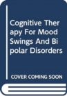 Image for Cognitive Therapy For Mood Swings And Bipolar Disorders