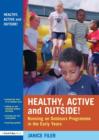 Image for Healthy, active and outside!  : running an outdoor programme in the early years