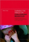 Image for Turning the tables on challenging behaviour  : a practitioner&#39;s perspective to transforming challenging behaviours in children, young people and adults with SLD, PMLD or ASD
