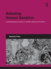 Image for Debating human genetics  : contemporary issues in public policy and ethics