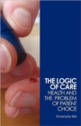 Image for The logic of care  : health and the problem of patient choice