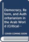 Image for Democracy, Reform, and Authoritarianism in the Arab World