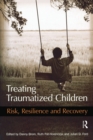 Image for Treating traumatized children  : risk, resilience, and recovery