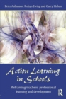 Image for Action learning in schools  : reframing teachers&#39; professional learning and development