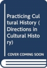 Image for Practicing Cultural History