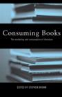 Image for Consuming books  : the marketing and consumption of literature