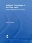 Image for Political theologies in the Holy Land  : Israeli messianism and its critics