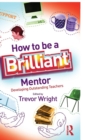 Image for How to be a brilliant mentor  : developing outstanding teachers