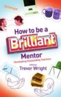 Image for How to be a brilliant mentor  : developing outstanding teachers
