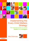 Image for Implementing the Every Child Matters strategy  : the essential guide for school leaders and managers