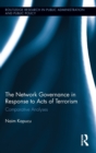 Image for The network governance in response to acts of terrorism  : comparative analyses