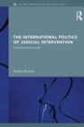Image for The international politics of judicial intervention  : creating a more just order