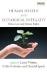 Image for Human health and ecological integrity  : ethics, law and human rights