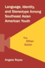 Image for Language, Identity, and Stereotype Among Southeast Asian American Youth