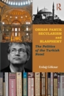 Image for Orhan Pamuk, secularism and blasphemy  : the politics of the Turkish novel