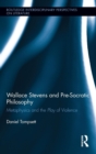 Image for Wallace Stevens and pre-Socratic philosophy  : metaphysics and the play of violence