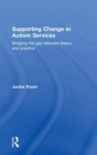 Image for Supporting change in autism services  : bridging the gap between theory and practice