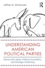 Image for Understanding American political parties  : democratic ideals, political uncertainty and strategic positioning