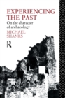 Image for Experiencing the Past : On the Character of Archaeology