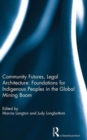 Image for Community futures, legal architecture  : foundations for indigenous peoples in the global mining boom
