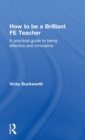 Image for How to be a brilliant FE teacher  : a practical guide to being effective and innovative