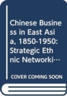 Image for Chinese Business in East Asia, 1850-1950 : Strategic Ethnic Networking