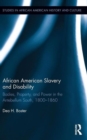 Image for African American slavery and disability  : bodies, property and power in the antebellum South, 1800-1860