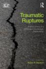 Image for Traumatic ruptures  : abandonment and betrayal in the analytic relationship