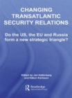 Image for Changing Transatlantic Security Relations : Do the U.S, the EU and Russia Form a New Strategic Triangle?