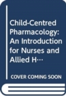 Image for Child-centred pharmacology  : an introduction for nurses and allied health professionals