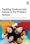 Image for Tackling controversial issues in the primary school  : facing life&#39;s challenges with your learners