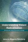 Image for Understanding violent radicalisation  : terrorist and jihadist movements in Europe