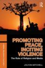 Image for Promoting peace, inciting violence  : the role of religion and media