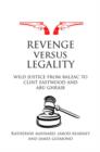 Image for Revenge versus legality  : wild justice from Balzac to Clint Eastwood and Abu Ghraib