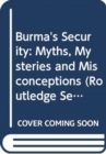 Image for Burma&#39;s Security : Myths, Mysteries and Misconceptions