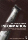 Image for The architecture of information  : architecture, interaction design, and the patterning of digital information