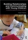 Image for Building relationships and communicating with young children  : a practical guide for social workers