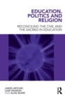Image for Education, Politics and Religion : Reconciling the Civil and the Sacred in Education